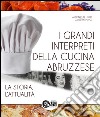 I grandi interpreti della cucina abruzzese. La storia, l'attualità libro