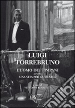 Luigi Torrebruno. L'uomo dei timpani ovvero una vita per la musica libro