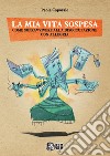 La mia vita sospesa. Come sopravvivere alla disoccupazione con allegria libro di Caporale Paola