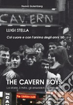 The cavern boys. La storia, il mito, gli aneddoti, le immagini. Col cuore e con l'anima degli anni '60 libro