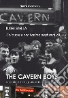 The cavern boys. La storia, il mito, gli aneddoti, le immagini. Col cuore e con l'anima degli anni '60 libro