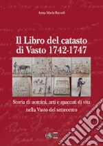 Il libro del Catasto di Vasto 1742-1747. Storia di uomini, arti e spaccati di vita nella Vasto del Settecento