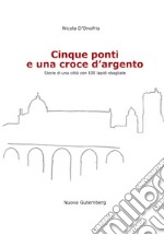 Cinque ponti e una croce d'argento. Storie di una città con 100 lapidi sbagliate libro