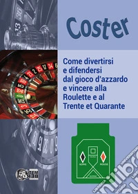 Come divertirsi e difendersi dal gioco d'azzardo e vincere alla Roulette e al Trente et Quarante libro