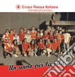 Croce Rossa Italiana. Comitato di Lanciano. Un anno per la vita! libro