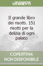 Il grande libro dei risotti. 151 risotti per la delizia di ogni palato libro