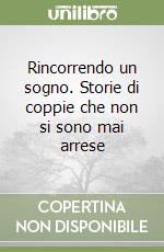 Rincorrendo un sogno. Storie di coppie che non si sono mai arrese libro