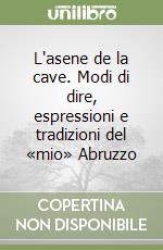 L'asene de la cave. Modi di dire, espressioni e tradizioni del «mio» Abruzzo