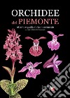 Orchidee del Piemonte. Atlante e guida al riconoscimento. Ediz. illustrata libro