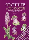 Orchidee del Piemonte. Atlante e guida al riconoscimento libro