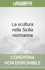 La scultura nella Sicilia normanna libro