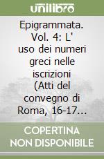 Epigrammata. Vol. 4: L' uso dei numeri greci nelle iscrizioni (Atti del convegno di Roma, 16-17 dicembre 2016) libro