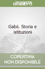 Gabii. Storia e istituzioni