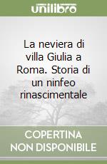 La neviera di villa Giulia a Roma. Storia di un ninfeo rinascimentale libro