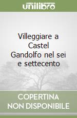 Villeggiare a Castel Gandolfo nel sei e settecento libro