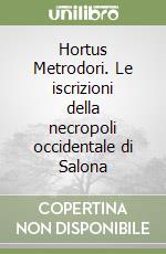 Hortus Metrodori. Le iscrizioni della necropoli occidentale di Salona libro