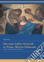 Giovanni Andrea Generoli de Podeo Mirteto Sabinensis. Un pittore sabino nella Roma del XVII secolo libro