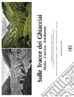 Sulle tracce dei ghiacciai. Alaska-Caucaso-Karakorum. Le fotografie contemporanee di Fabiano Ventura a confronto con le immagini storiche di cinque archivi internazionale (Roma, 14 dicembre 2014-1 marzo 2015). Ediz. italiana e inglese