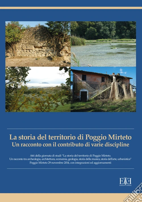 La storia del territorio di Poggio Mirteto. Un racconto con il contributo di varie discipline. Atti della giornata di studi «La storia del territorio di Poggio Mirteto. Un racconto tra archeologia, architettura, economia, geologia, storia della musi