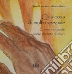 Qualcosa di molto speciale. Come e quando siamo diventati umani. Catalogo della mostra (Roma, 12 maggio-31 dicembre 2018). Ediz. illustrata