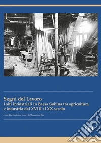 I segni del lavoro. I siti industriali in Bassa Sabina tra agricoltura e industria dal XVIII al XX secolo