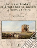 La «villa dei Gordiani» al III miglio della via Prenestina. La memoria e il contesto libro