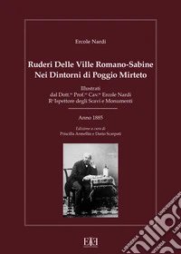 Ruderi delle ville Romano Sabine nei dintorni di Poggio Mirteto. Illustrati dal dott.re prof.re cav.re Ercole Nardi regio ispettore degli scavi e monumenti. Anno 1885 libro