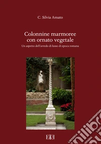 Colonnine marmoree con ornato vegetale. Un aspetto dell'arredo di lusso di epoca romana libro