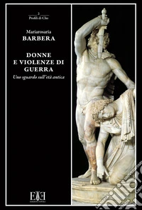 Donne e violenze di guerra. Uno sguardo sull'età antica libro