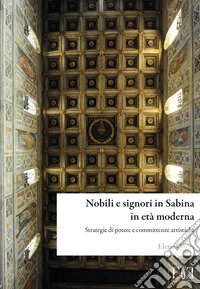 Nobili e signori in Sabina in età moderna. Strategie di potere e committenze artistiche libro