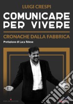 Comunicare per vivere. Cronache dalla fabbrica. Nuova ediz. libro