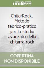 ChitarRock. Metodo teorico-pratico per lo studio avanzato della chitarra rock libro