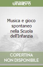 Musica e gioco spontaneo nella Scuola dell'Infanzia libro