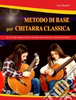 Metodo di base per chitarra classica. Per le scuole medie a indirizzo musicale, i licei musicali e i corsi preaccademici. Con CD-Audio