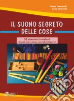 Il suono segreto delle cose. 32 strumenti musicali da costruire in classe con materiali poveri. Con DVD video