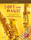 Soft and magic. Arie da concerto in stile lounge, chillout, new age. Per sassofono soprano e contralto. Con Contenuto digitale (fornito elettronicamente) libro di Frate Renzo