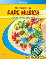 Giocando a fare musica tra infanzia e primaria. Con File audio in streaming libro