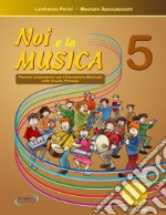 Noi e la musica. Percorsi propedeutici per l'insegnamento della musica nella scuola primaria. Con File audio in streaming. Vol. 5 libro