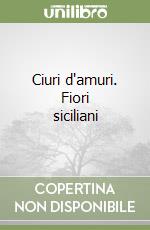 Ciuri d'amuri. Fiori siciliani