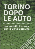 Torino dopo le auto. Una mobilità nuova per la città comune libro