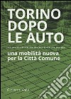Torino dopo le auto. Una mobilità nuova per la città comune libro