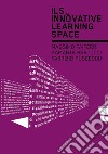 ILS. Innovative learning space. Ediz. inglese libro di Faiferri M. (cur.) Bartocci S. (cur.) Pusceddu F. (cur.)
