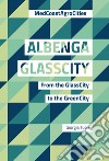 Albenga glasscity. From the glasscity to the greencity. MedCoast AgroCities. Ediz. italiana e inglese libro di Tucci Giorgia