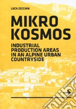 Mikrokosmos. Industrial production areas in an alpine urban countryside libro