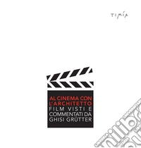 Al cinema con l'architetto. Film visti e commentati da Ghisi Grütter libro