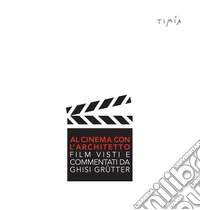 Al cinema con l'architetto. Film visti e commentati da Ghisi Grütter. Vol. 1 libro
