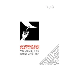 Al cinema con l'architetto. Film visti e commentati da Ghisi Grütter. Vol. 3 libro