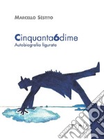 Cinquanta6dime. Autobiografia figurata. Ediz. illustrata libro