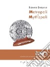 Metropoli + Mythopoli. Ediz. illustrata libro