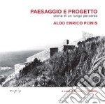 Paesaggio e progetto. Storia di un lungo percorso. Aldo Enrico Ponis libro